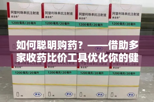 连云港如何聪明购药？——借助多家收药比价工具优化你的健康支出