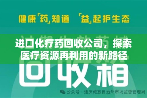 连云港进口化疗药回收公司，探索医疗资源再利用的新路径