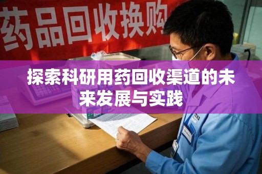 连云港探索科研用药回收渠道的未来发展与实践
