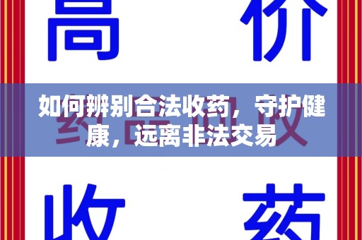 连云港如何辨别合法收药，守护健康，远离非法交易