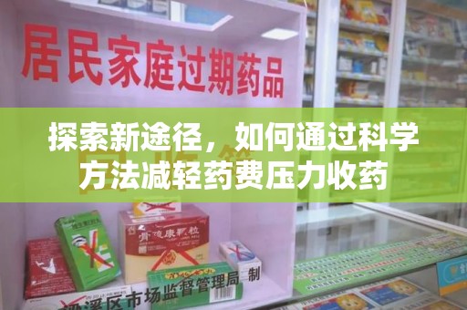 连云港探索新途径，如何通过科学方法减轻药费压力收药