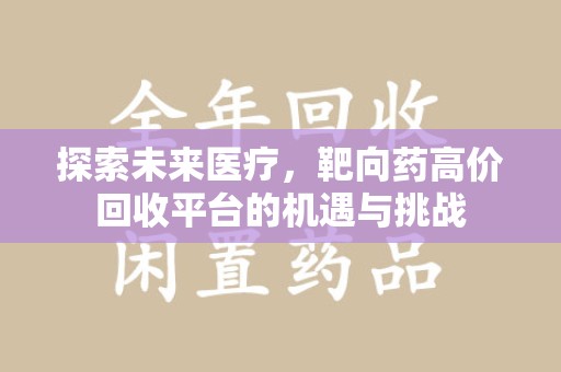 连云港探索未来医疗，靶向药高价回收平台的机遇与挑战