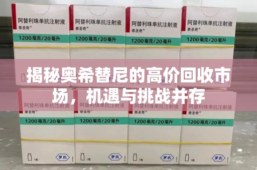 连云港揭秘奥希替尼的高价回收市场，机遇与挑战并存