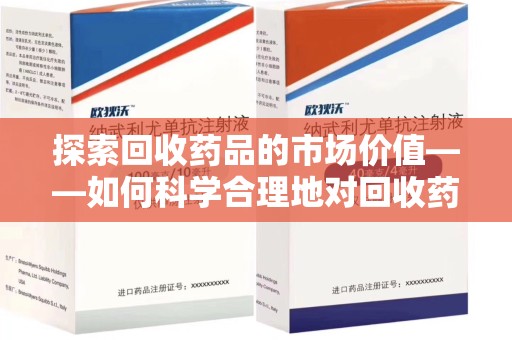 连云港探索回收药品的市场价值——如何科学合理地对回收药品进行估价