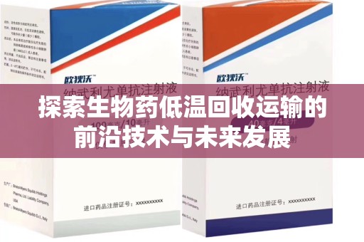 连云港探索生物药低温回收运输的前沿技术与未来发展