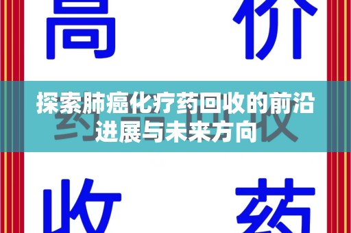 连云港探索肺癌化疗药回收的前沿进展与未来方向