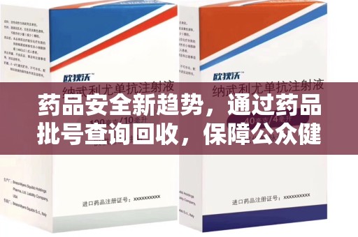 连云港药品安全新趋势，通过药品批号查询回收，保障公众健康