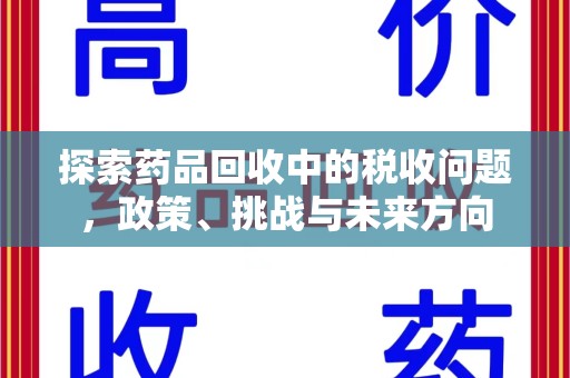 连云港探索药品回收中的税收问题，政策、挑战与未来方向