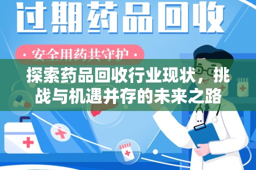 连云港探索药品回收行业现状，挑战与机遇并存的未来之路