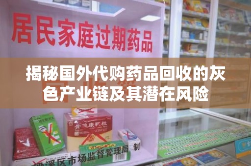 连云港揭秘国外代购药品回收的灰色产业链及其潜在风险