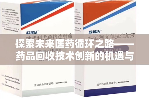 连云港探索未来医药循环之路——药品回收技术创新的机遇与挑战