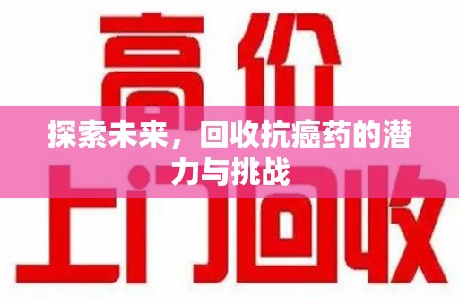 连云港探索未来，回收抗癌药的潜力与挑战