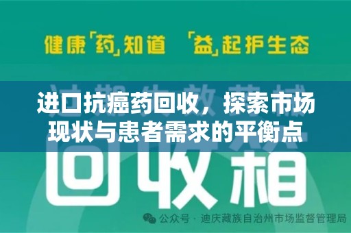 连云港进口抗癌药回收，探索市场现状与患者需求的平衡点